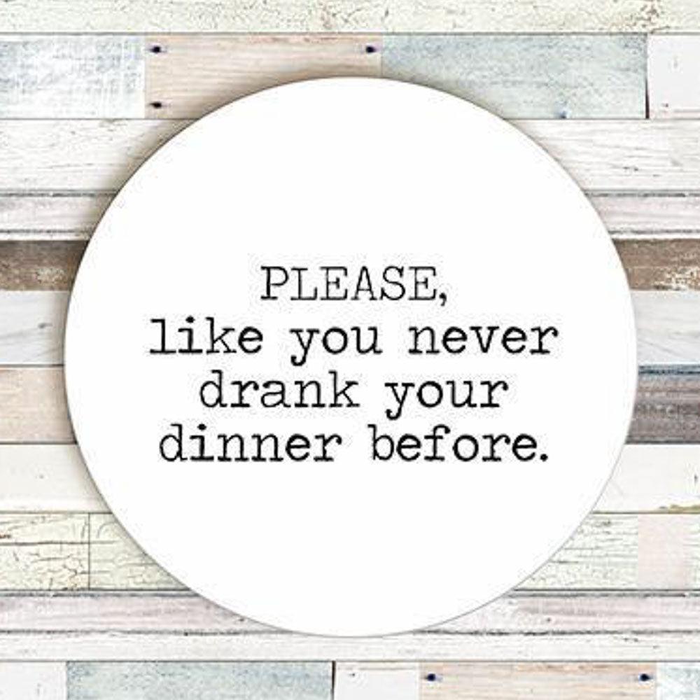 'Please, Like You Never Drank Your Dinner Before' Coaster by Says the One